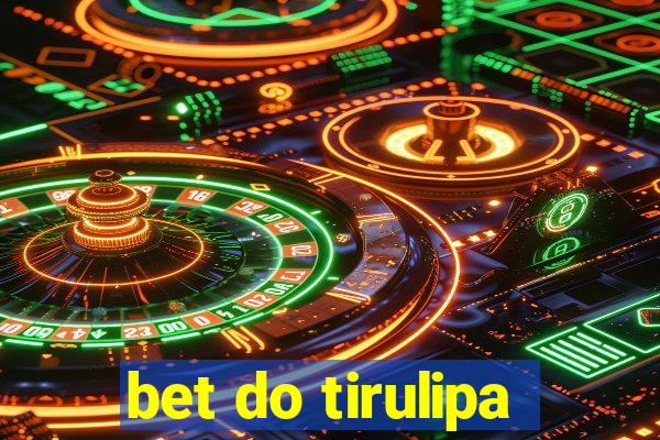 bet do tirulipa